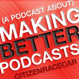 Review: (A Podcast About) Making Better Podcasts from CitizenRacecar